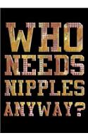 Who Needs Nipples Anyway?