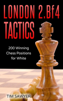London 2.Bf4 Tactics: 200 Winning Chess Positions for White(1 Sawyer Chess Tactics)