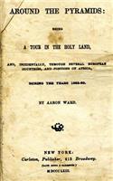 Around the Pyramids: Being a Tour in the Holy Land, And, Incidentally, Through Several European Countries, and Portions of Africa, During the Years 1859-60