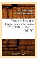 Voyage En Syrie Et En Égypte, Pendant Les Années 1783, 1784 Et 1785. T. 2 (Éd.1787)