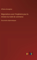 Négociations avec l'Angleterre pour la révision du traité de commerce: Documents diplomatiques