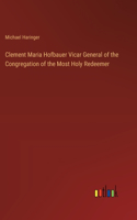 Clement Maria Hofbauer Vicar General of the Congregation of the Most Holy Redeemer