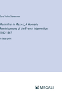 Maximilian in Mexico; A Woman's Reminiscences of the French Intervention 1862-1867