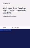 Metal Music, Sonic Knowledge, and the Cultural Ear in Europe Since 1970: A Historiographic Exploration