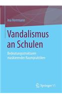 Vandalismus an Schulen: Bedeutungsstrukturen Maskierender Raumpraktiken