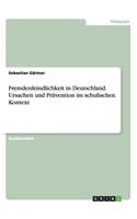 Fremdenfeindlichkeit in Deutschland. Ursachen und Prävention im schulischen Kontext