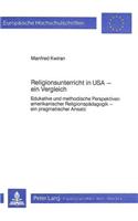 Religionsunterricht in USA - Ein Vergleich: Edukative Und Methodische Perspektiven Amerikanischer Religionspaedagogik - Ein Pragmatischer Ansatz