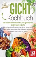 Gicht Kochbuch: Die 123 besten Rezepte fur eine genussvolle Ernahrung bei Gicht. Mit purinarmen Rezepten Harnsaure senken und Gesundheit verbessern (inkl. Nahrwertangaben und 4 Wochen Ernahrungsplan)