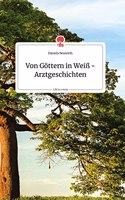 Von Göttern in Weiß - Arztgeschichten. Life is a Story - story.one