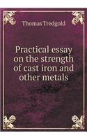 Practical Essay on the Strength of Cast Iron and Other Metals