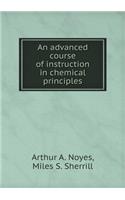 An Advanced Course of Instruction in Chemical Principles