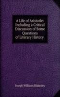 Life of Aristotle: Including a Critical Discussion of Some Questions of Literary History .