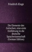 Die Elemente des Gotischen; eine erste Einfuhrung in die deutsche Sprachwissenschaft (German Edition)