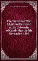 Transvaal War: A Lecture Delivered in the University of Cambridge on 9th November, 1899
