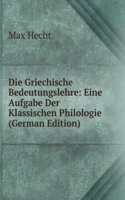 Die Griechische Bedeutungslehre: Eine Aufgabe Der Klassischen Philologie (German Edition)