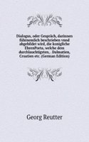 Dialogus, oder Gesprach, darinnen fuhrnemlich beschrieben vnnd abgebildet wird, die konigliche EhrenPorta, welche dem durchlauchtigsten, . Dalmatien, Croatien etc. (German Edition)