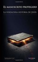 El Manuscrito Protegido. La Verdadera Historia de Jesus.