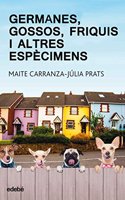 GERMANES, GOSSOS, FRIQUIS I ALTRES ESPECIMENS