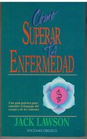 Como superar la enfermedad: Una guia practica para entender el lenguaje del cuerpo y de los sintomas