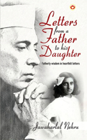 Letters from a Father to his Daughter : Fatherly wisdom in heartfelt letters by Jawaharlal Nehru