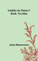 Schläfst du Mutter?; Ruth. Novellen