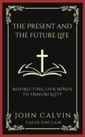 Present and the Future Life: Redirecting Our Minds To Immortality (Grapevine Press)