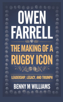 Owen Farrell: The Making of a Rugby Icon-Leadership, Legacy, and Triumph