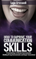 How to improve your communication skills: 5 Essential Keys to Effective Communication. (Building Strong Communication and Deeper Connections)
