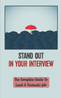 Stand Out In Your Interview: The Complete Guide To Land A Fantastic Job: How To Get Selected In Interview