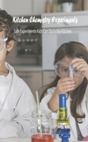 Kitchen Chemistry Experiments: Safe Experiments Kids Can Do in the Kitchen: Science Experiments for Kids