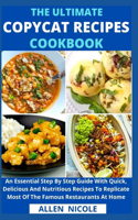 Ultimate Copycat Recipes Cookbook: An Essential Step By Step Guide With Quick, Delicious And Nutritious Recipes To Replicate Most Of The Famous Restaurants At Home