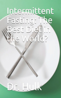 Intermittent Fasting: The Best Diet in the World?