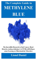 The Complete Guide to Methylene Blue: The Incredible Research to End Cancer, Heart Disorder, Autism, Alzheimer's, COVID, AIDS, Depression Focusing on Mitochondrial Disorders