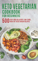 Keto Vegetarian Cookbook for Beginners: 500 Easy and Delicious Low-Carb, High Fat Vegetarian Recipes