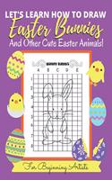 Let's Learn How to Draw Easter Bunnies and Other Cute Easter Animals!: For Beginning Artists - Kids, Teens & Adults