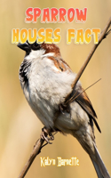 Sparrow Houses Fact: SPARROW HOUSES fact for girl age 1-10 SPARROW HOUSES fact for boy age 1-10 facts about all about SPARROW HOUSES