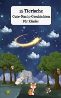 15 Tierische Gute Nacht Kurzgeschichten: Für Kinder