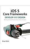iOS 5 Core Frameworks: Develop and Design: Working with graphics, location, iCloud, and more