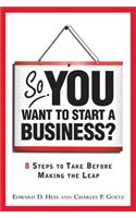 So, You Want to Start a Business?