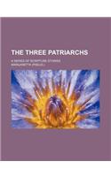 The Three Patriarchs; A Series of Scripture Stories