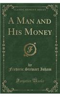 A Man and His Money (Classic Reprint)