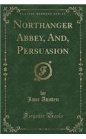 Northanger Abbey, And, Persuasion (Classic Reprint)