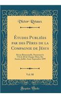 Ã?tudes PubliÃ©es Par Des PÃ¨res de la Compagnie de JÃ©sus, Vol. 80: Revue Bimensuelle, Paraissant Le 5 Et Le 20 de Chaque Mois; 36e AnnÃ©e; Juillet-Aout-Septembre 1899 (Classic Reprint)