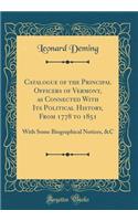 Catalogue of the Principal Officers of Vermont, as Connected With Its Political History, From 1778 to 1851: With Some Biographical Notices, &C (Classic Reprint)
