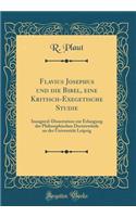 Flavius Josephus Und Die Bibel, Eine Kritisch-Exegetische Studie: Inaugural-Dissertation Zur Erlangung Der Philosophischen Doctorwï¿½rde an Der Universitï¿½t Leipzig (Classic Reprint)