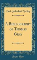 A Bibliography of Thomas Gray (Classic Reprint)