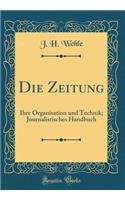 Die Zeitung: Ihre Organisation und Technik; Journalistisches Handbuch (Classic Reprint)