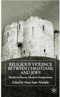 Religious Violence Between Christians and Jews: Medieval Roots, Modern Perspectives