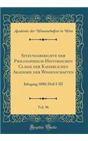 Sitzungsberichte der Philosophisch-Historischen Classe der Kaiserlichen Akademie der Wissenschaften, Vol. 96: Jahrgang 1880; Heft I-III (Classic Reprint)