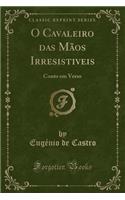 O Cavaleiro Das MÃ£os Irresistiveis: Conto Em Verso (Classic Reprint)